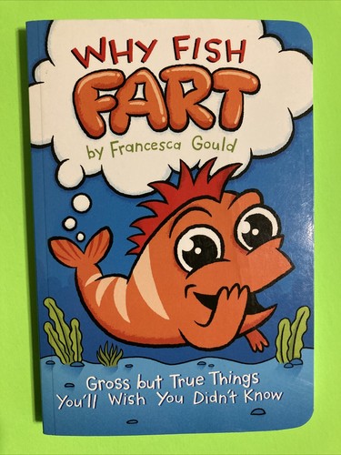Why Fish Fart Book Gross but True Things You'll Wish You Didn't Know F. Gould
