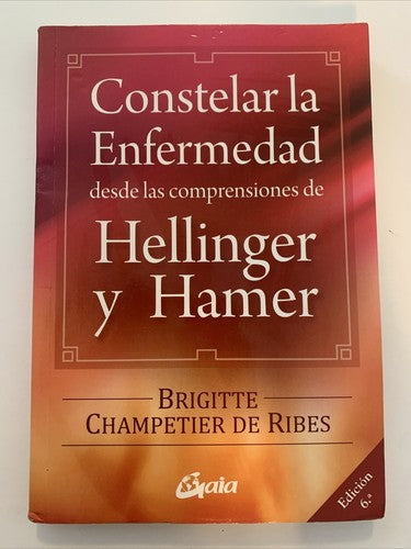 CONSTELAR LA ENFERMEDAD DESDE LAS COMPRENSIONES DE Hellinger Y Hamer 6.a Edition